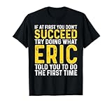 Funny Eric If At First You Don't Succeed Try Doing What Eric T-Shirt