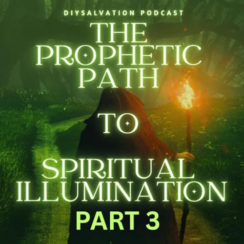 THE PROPHETIC PATH TO SPIRITUAL ILLUMINATION, PART THREE