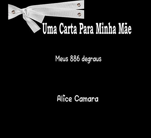 Uma Carta Para Minha Mãe: 886 Degraus