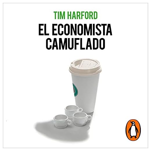 El economista camuflado (edición revisada y actualizada) [The Undercover Economist]: La economía de las pequeñas cosas