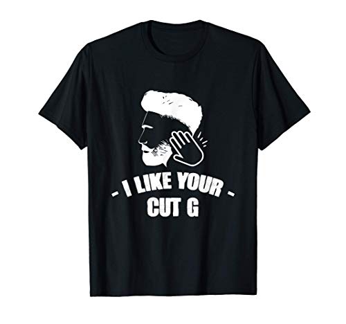 I Like Your Hair Cut G - Meme Funny Humor Gift T-Shirt
