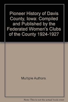 Pioneer History of Davis County, Iowa: Compiled and Published by the Federated Women's Clubs of the County 1924-1927
