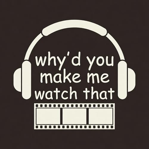 Why&rsquo;d You Make Me Watch That Podcast By Why&rsquo;d You Make Me Watch That cover art