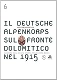 Il Deutsche Alpenkorps Sul Fronte Dolomitico Nel 1915. Con Una Guida Ai Luoghi Di Guerra - 2