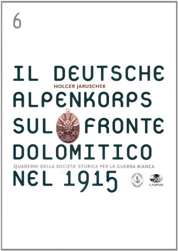 Il Deutsche Alpenkorps Sul Fronte Dolomitico Nel 1915. Con Una Guida Ai Luoghi Di Guerra