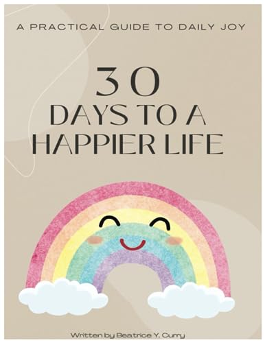A Practical Guide to Daily Joy:: 30 Days to a Happier Life