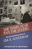 She Damn Near Ran the Studio: The Extraordinary Lives of Ida R. Koverman (Hollywood Legends Series)