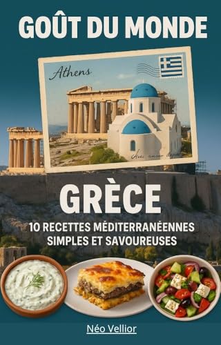 Goûts du Monde : Grèce : 10 recettes méditerranéennes simples et savoureuses (French Edition)