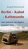 Berlin - Kabul - Kathmandu: eine Zeitreise mit Hippies Sommer 1974
