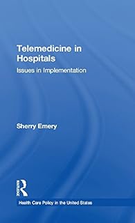 Telemedicine in Hospitals: Issues in Implementation (Health Care Policy in the United States)