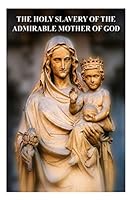 The Holy Slavery of the Admirable Mother of God 1492788856 Book Cover