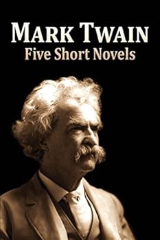 Five Short Novels: ( 1. the Man That Corrupted Hadleyburg, 2. Extract from Captain Stormfield's Visit to Heaven, 3. a Horse's Tale, 4. Tom Sawyer Abroad, 5. Tom Sawyer, Detective )