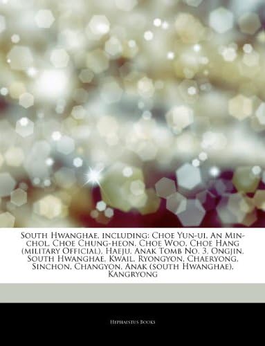 Articles on South Hwanghae, Including: Choe Yun-Ui, an Min-Chol, Choe Chung-Heon, Choe Woo, Choe Hang (Military Official), Haeju, Anak Tomb No. 3, Ong