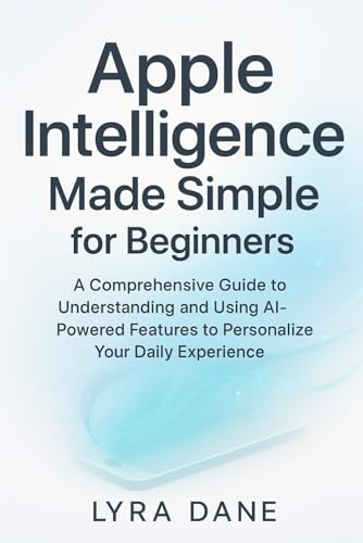 Apple Intelligence Made Simple for Beginners: A Comprehensive Guide to