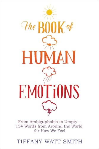 The Book of Human Emotions: From Ambiguphobia to Umpty—154 Words from Around the World for How We Feel