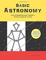 Basic Astronomy : For Homeschooled Teens and Other Curious Types 1545302774 Book Cover