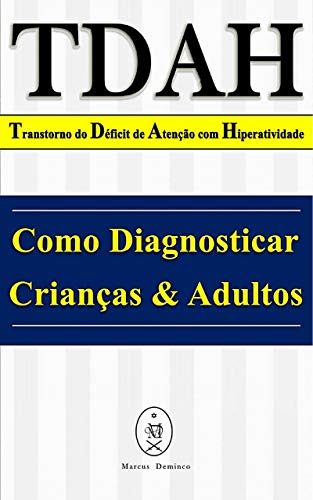 TDAH — Transtorno do Déficit de Atenção com Hiperatividade. Como Diagnosticar Crianças & Adultos