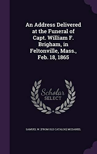 An Address Delivered at the Funeral of Capt. William F. Brigham, in Feltonville, Mass., Feb. 18, 1865