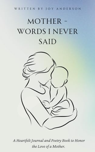 Mother - Words I Never Said: A Heartfelt Journal and Collection of Poems on Motherhood
