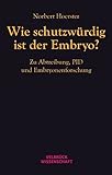  Wie schutzwürdig ist der Embryo?: Zu Abtreibung, PID und Embryonenforschung