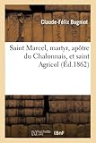les terribles martyrs des 12 apotres  Saint Marcel, martyr, apôtre du Chalonnais, et saint Agricol, confesseur évêque de Chalon-sur-Saône