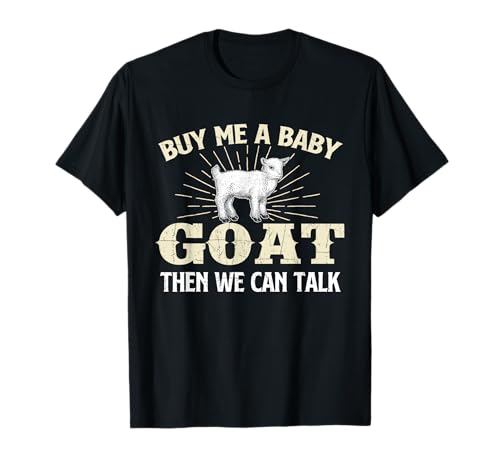 Buy Me A Baby Goat Then We Can Talk - Goats Farmer Rancher T-Shirt
