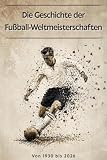 Die Geschichte der Fußball-Weltmeisterschaften: Von 1930 bis 2026 – Alle Turniere, Rekorde, Legenden und Entwicklungen