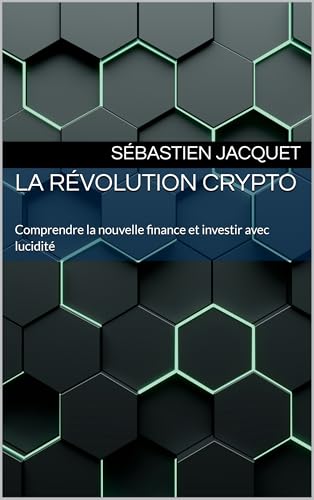 La révolution crypto: comprendre la nouvelle finance et investir avec lucidité