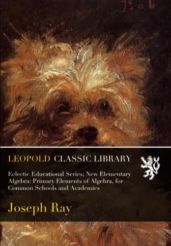 Eclectic Educational Series; New Elementary Algebra: Primary Elements of Algebra, for Common Schools and Academics