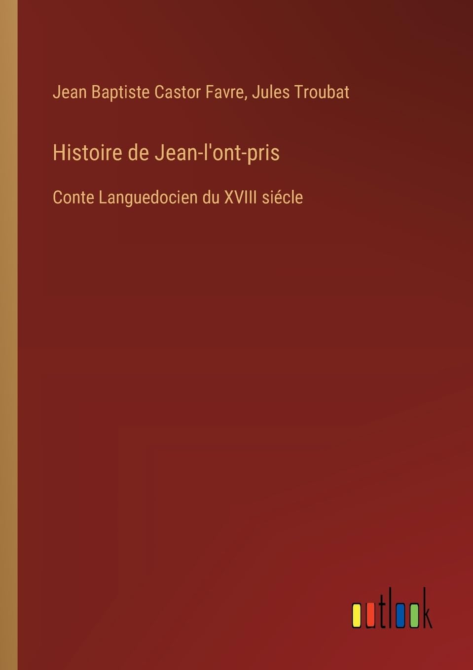 Histoire de Jean-l'ont-pris: Conte Languedocien du XVIII sicle