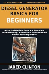 Diesel Generator Basics for Beginners: A Practical Guide to Generator Operation, Troubleshooting, Maintenance, and Real-World Critical Power Experience: 1 (The Field Technician's Power Series)