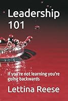Leadership 101: If you're not learning you're going backwards B0D4J3W32J Book Cover