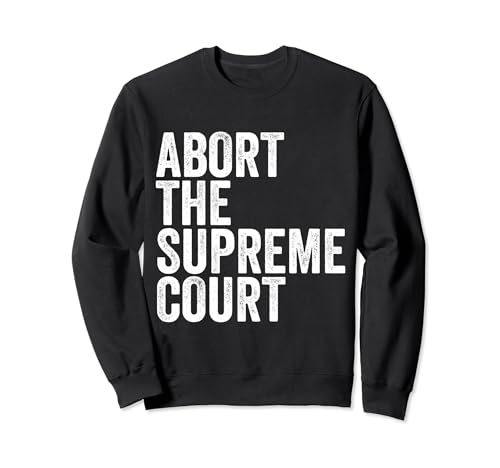 Abandonner la manifestation féministe de la Cour suprême Sweatshirt