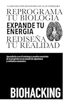 BIOHACKING: Reprograma tu Biología, expande tu Energía y rediseña tu Realidad. (Spanish Edition) B0F4PT4TNX Book Cover