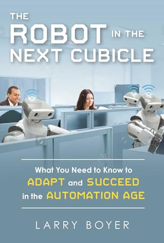 Robot in the Next Cubicle: What You Need to Know to Adapt and Succeed in the Automation Age