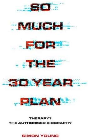 So Much For The 30 Year Plan: Therapy?―The Authorised Biography
