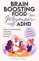Brain-Boosting Foods for Women with ADHD: Improve Concentration, Motivation, Mood, and Memory (Empowered ADHD) B0BVT8PZH2 Book Cover