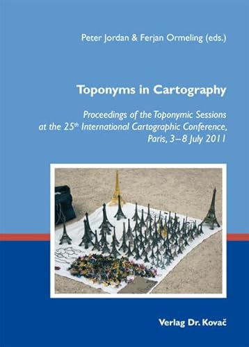 Toponyms in Cartography: Proceedings of the Toponymic Sessions at the 25th International Cartographic Conference, Paris, 3-8 July 2011 (Name and ... to Toponymic Literature and Research)
