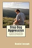 Stop Dog Aggression: Everything You Need to Know to Handle Dog Behavioral Problems