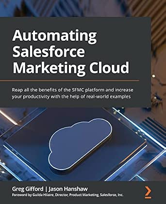 Automating Salesforce Marketing Cloud: Reap All the Benefits of the SFMC Platform and Increase Your Productivity with Real-World Examples