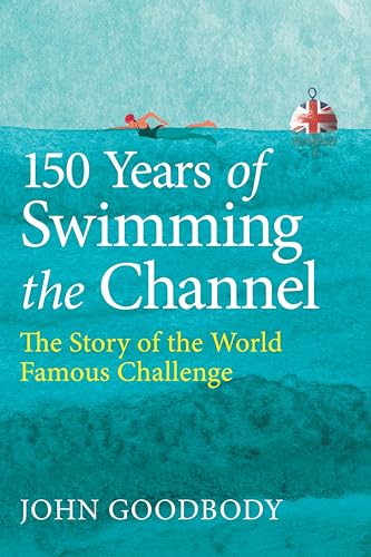 150 Years of Swimming the Channel: The Story of the World Famous Challenge
