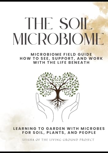 The Soil Microbiome: Field Guide: Learning to Garden with Microbes