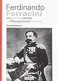  Ferdinando Ferracini. Un patriota veneto nel Risorgimento italiano