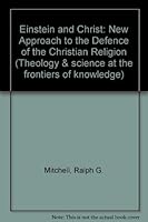 Einstein and Christ: A New Approach to the Defense of the Christian Religion (Theology & Science at the Frontiers of Knowledge) 0707304539 Book Cover