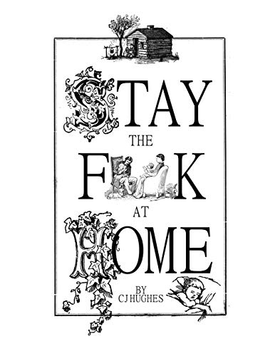 Stay The F**K At Home: Stay The Fuck At Home - Surviving the Pandemic With A Bit of Humor Stay The F**K At Home: Stay The Fuck At Home - Surviving the Pandemic With A Bit of Humor