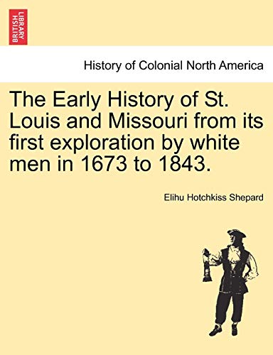 The Early History of St. Louis and Missouri from Its First Exploration by White Men in 1673 to 1843.