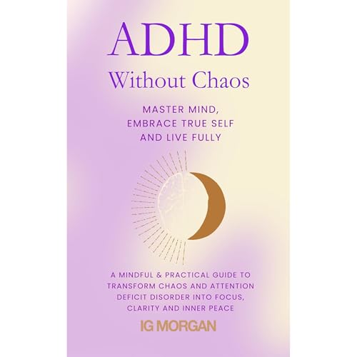 ADHD Without Chaos: Master Mind, Embrace True Self and Live Fully Audiolibro Por IG MORGAN arte de portada