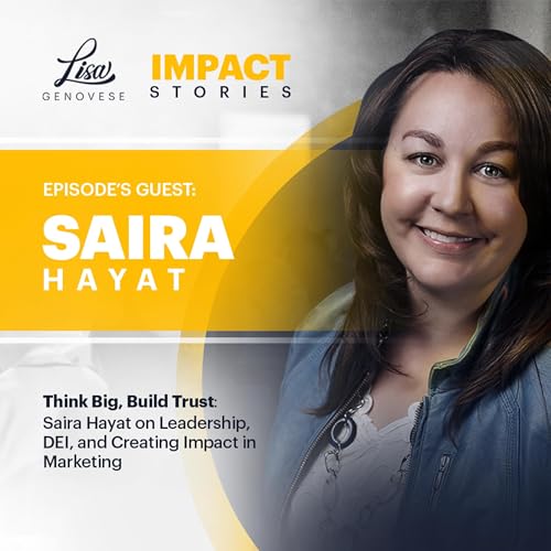 Think Big, Build Trust: Saira Hayat on Leadership, DEI, and Creating Impact in Marketing
