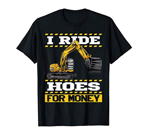 I Ride Hoes For Money / Excavator & Heavy Machinery Operator T-Shirt