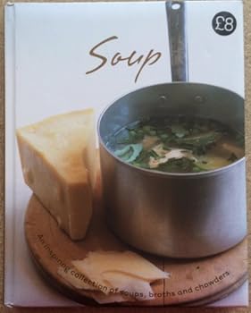 Hardcover Soup: An Inspiring Collection of Soups, Broths, and Chowders Book